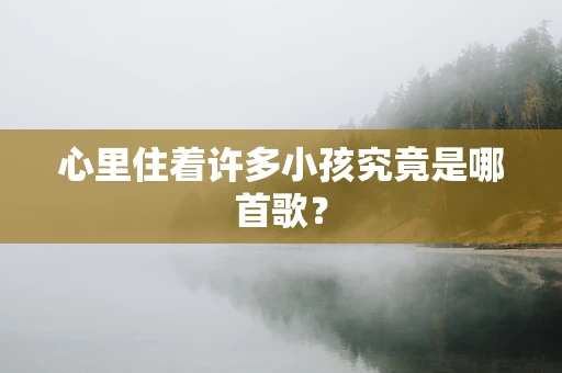 心里住着许多小孩究竟是哪首歌？